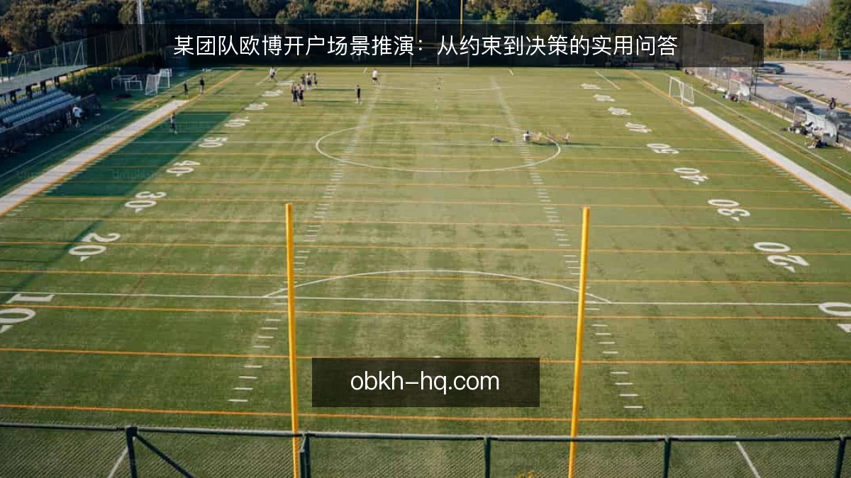 某团队欧博开户场景推演:从约束到决策的实用问答