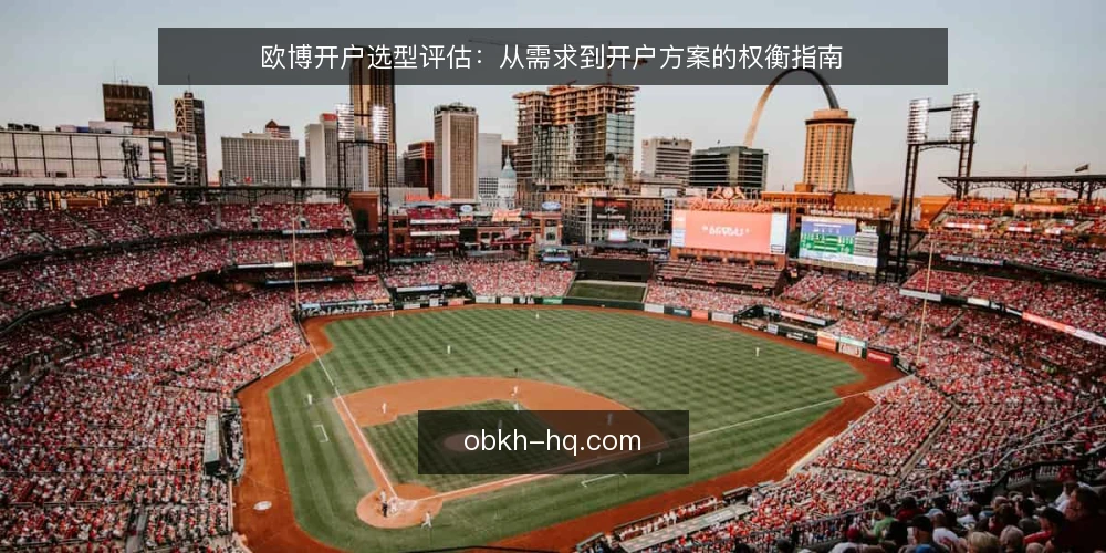 欧博开户选型评估:从需求到开户方案的权衡指南 — 明确开户需求与评估范围 配图