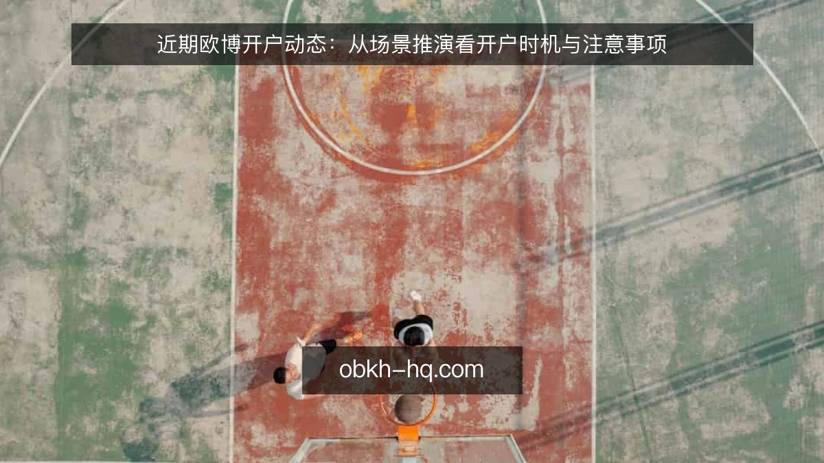 近期欧博开户动态:从场景推演看开户时机与注意事项