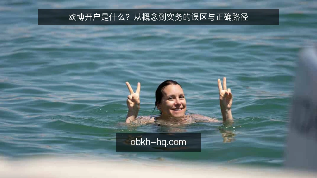 欧博开户是什么？从概念到实务的误区与正确路径