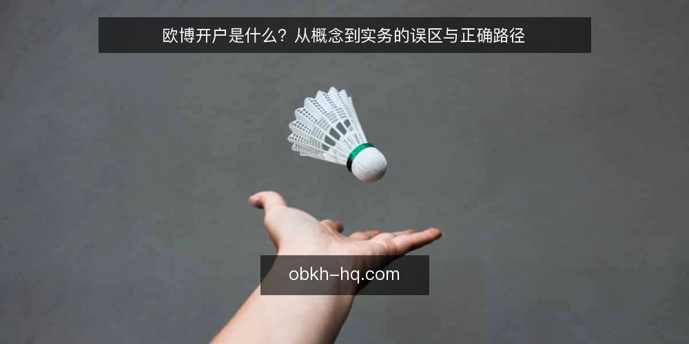 欧博开户是什么?从概念到实务的误区与正确路径 — 欧博开户的定义与边界 配图