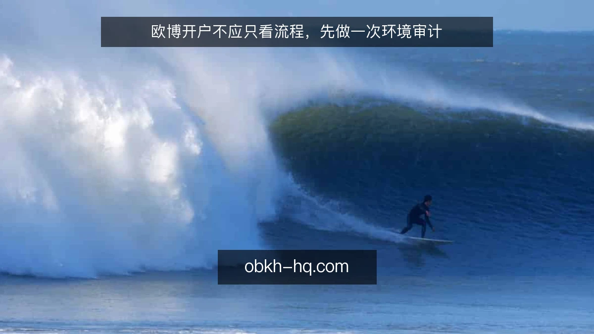 欧博开户不应只看流程，先做一次环境审计