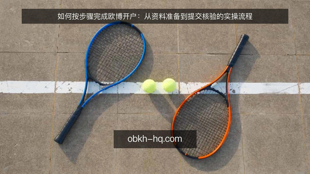 如何按步骤完成欧博开户:从资料准备到提交核验的实操流程