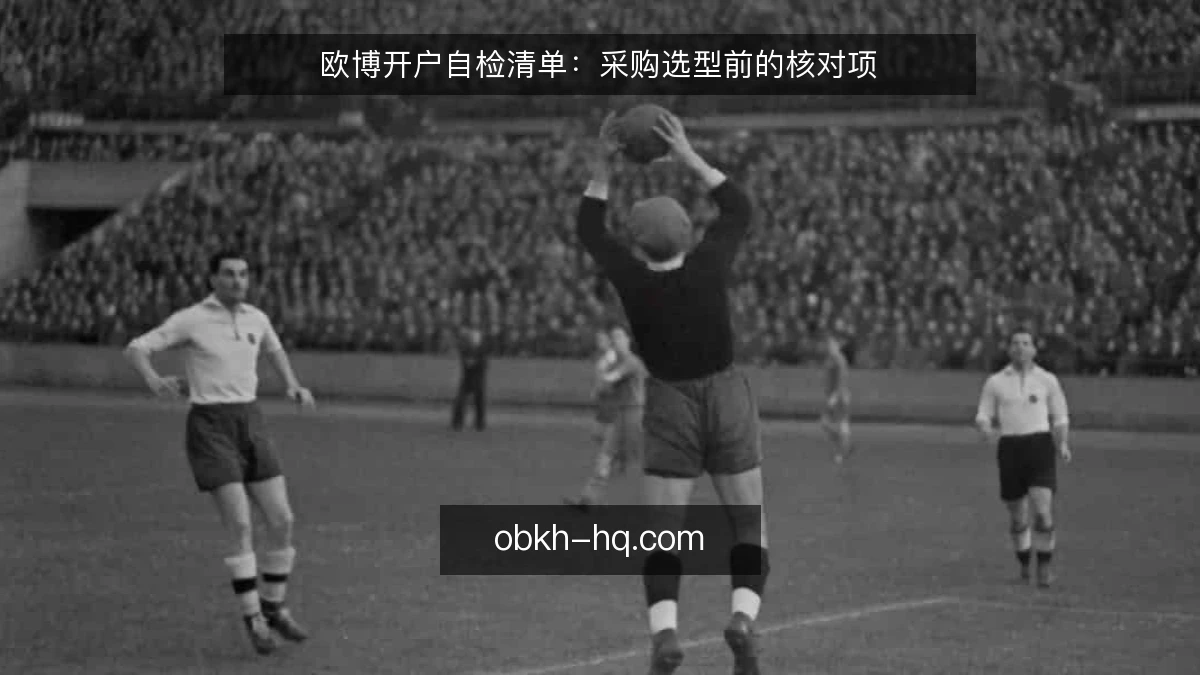 欧博开户自检清单：采购选型前的核对项
